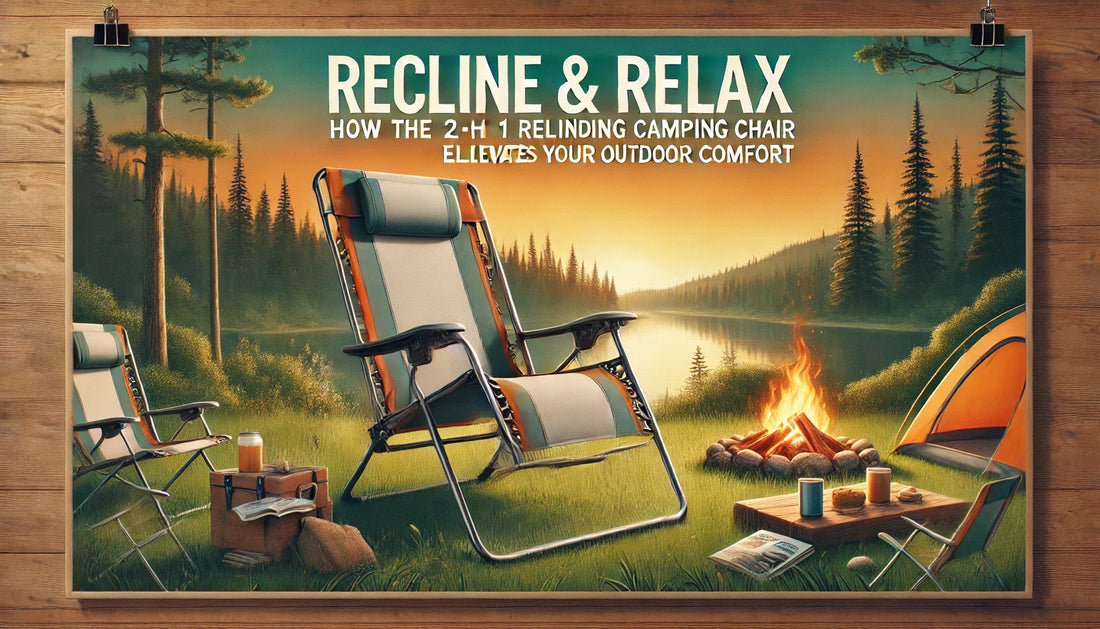 Recline & Relax: How the 2-in-1 Reclining Camping Chair Elevates Your Outdoor Comfort
