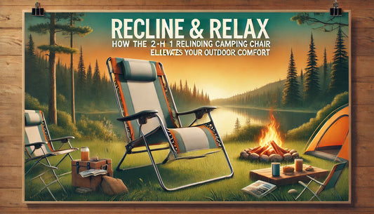 Recline & Relax: How the 2-in-1 Reclining Camping Chair Elevates Your Outdoor Comfort